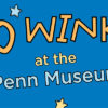 40 WINKS AT THE PENN MUSEUM