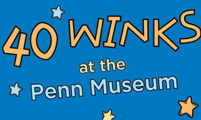 40 WINKS AT THE PENN MUSEUM